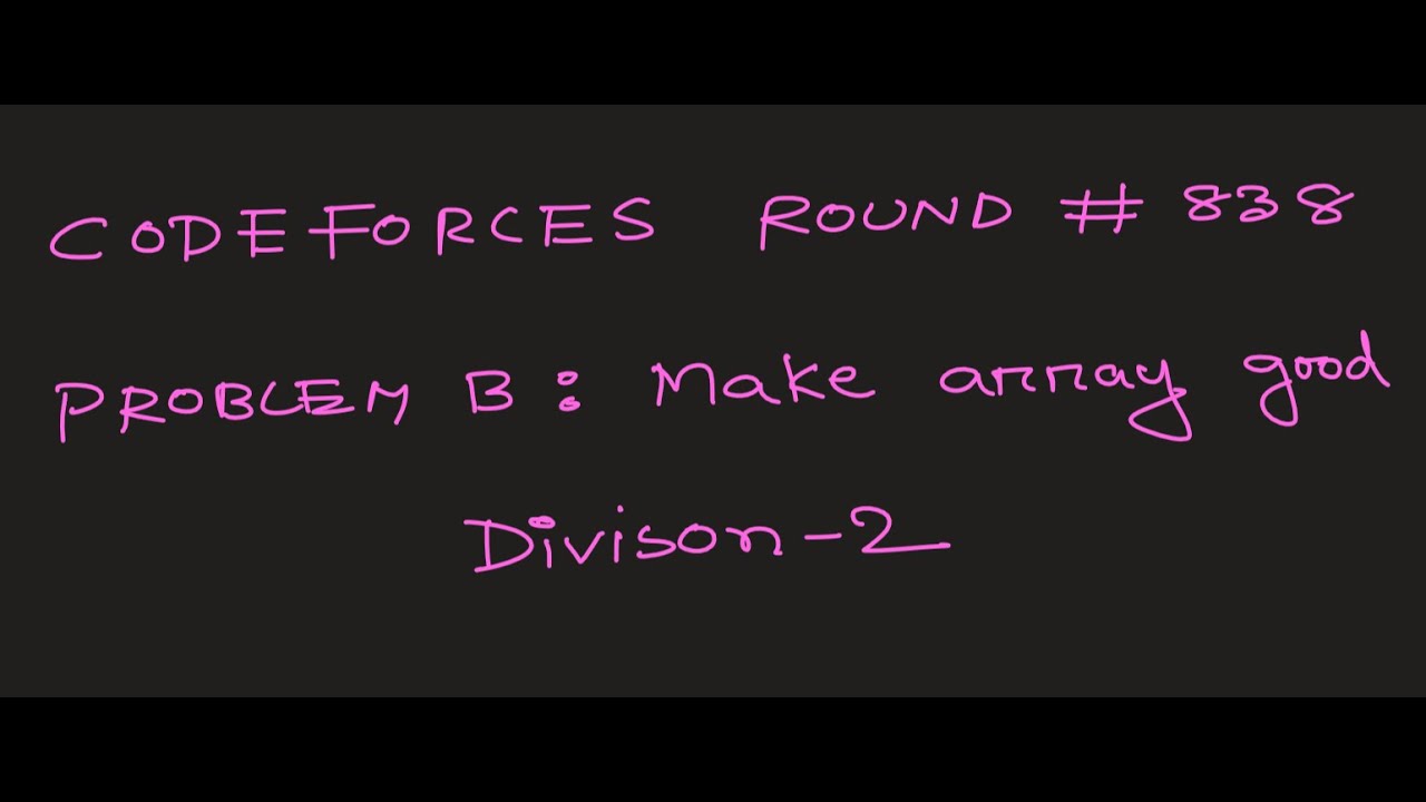 Codeforces Round #838 Div : 2( Problem B : Make array good )