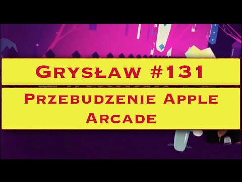 Grysław #131 - Przebudzenie Apple Arcade