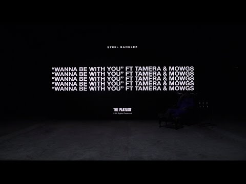 Steel Banglez - Wanna Be With You Feat Tamera & Mowgs