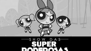 Lindinha, Florzinha, Docinho - Show das Super Poderosas (As Meninas Superpoderosas)
