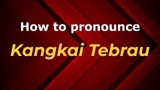 How to pronounce Kangkai Tebrau