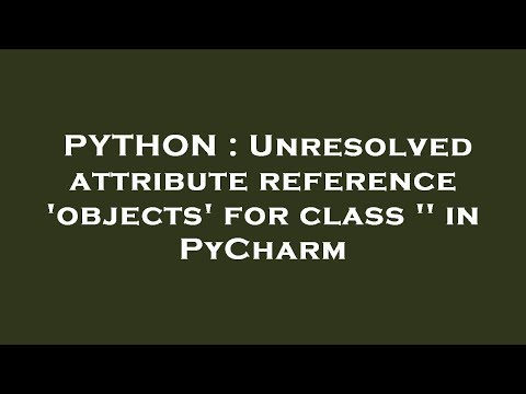 Python Unresolved Attribute Reference Objects For Class In Pycharm