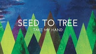Take My Hand (lyric video) -  SEED TO TREE
