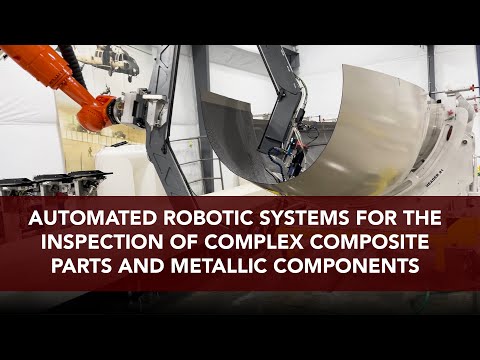 Automated Robotic Systems for the Inspection of Complex Composite Parts and Metallic Components.