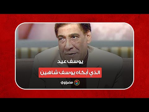 يوسف عيد.. "حمدي كاتا" الذي أبكاه يوسف شاهين