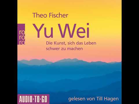 Theo Fischer - Yu Wei: Die Kunst, sich das Leben schwer zu machen