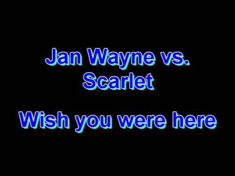 Jan Wayne vs. Scarlet - Wish you were here