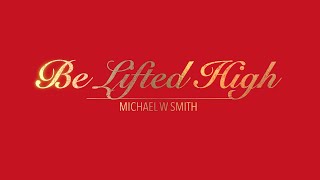 BE LIFTED HIGH WITH LYRICS BY MICHAEL W SMITH   HD 1080p