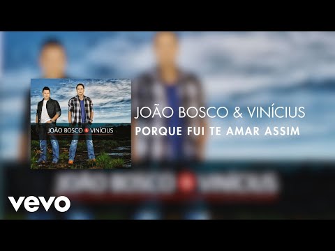 Porque Fui Te Amar Assim - João Bosco e Vinícius