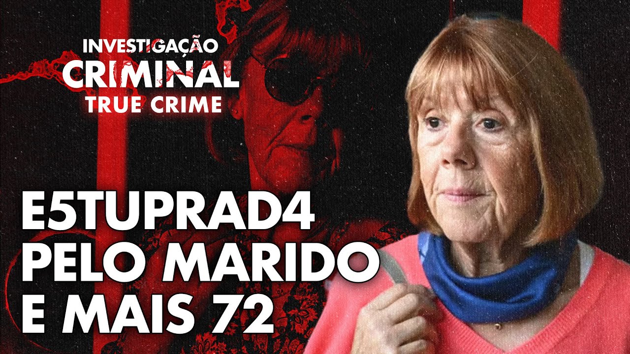 E5TUPR4DA PELO MARIDO E OUTROS 83 - GISÈLE PELICOT - INVESTIGAÇÃO CRIMINAL