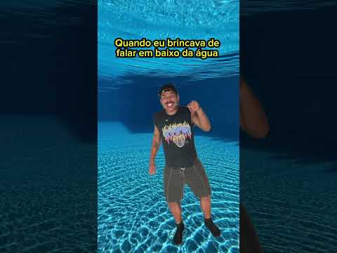 Quando eu brincava de falar em baixo da água