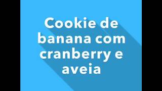 Cookie de banana e cranberry com aveia