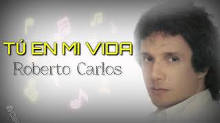 Roberto Carlos - Tú en mi Vida [Letra]