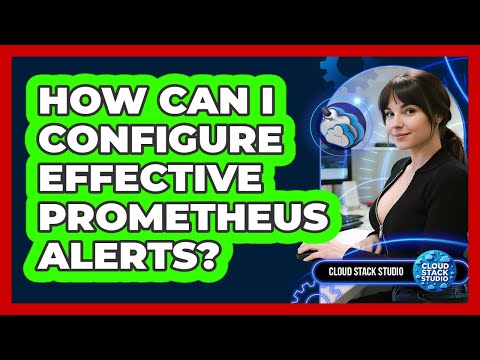 How Can I Configure Effective Prometheus Alerts? - Cloud Stack Studio