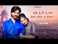 एक तु ही तु बस दिखे दुनिया के माही रे Rajast