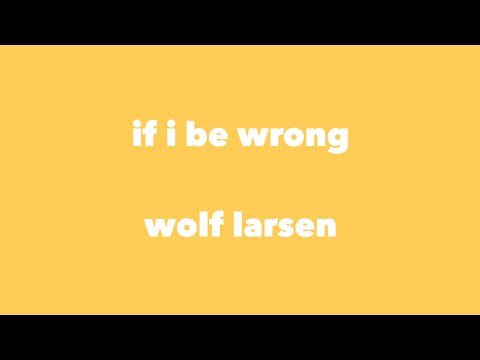 wolf larsen - if i be wrong (lyrics)