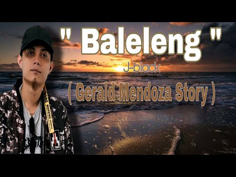 BALELENG - J-BLACK ( GERALD MENDOZA STORY ) LYRICS