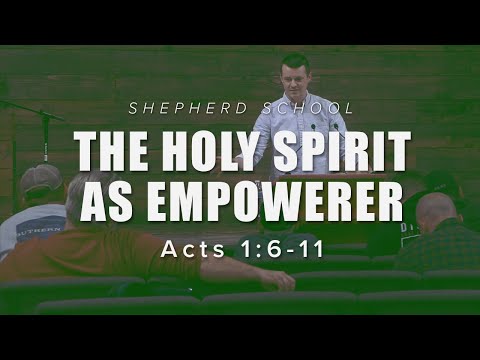 THE HOLY SPIRIT AS EMPOWERER Acts 1:6-11 - Shepherd School