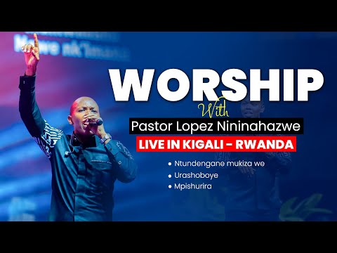 WORSHIP with Pastor Lopez NININAHAZWE - Ntundengane mukiza , Arashoboye, Mpishurira | Live in kigali