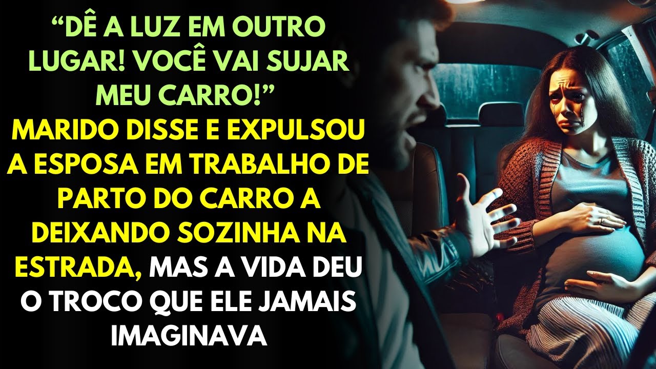 "Dê a Luz Em Outro Lugar! Você Vai Sujar Meu Carro!" Marido Disse e Expulsou a Esposa Grávida