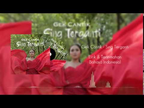 Gek Cantik - Sing Terganti (Lirik & Terjemahan Bahasa Indonesia)