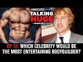Talking Huge With Craig Golias | EP 12: Which Celebrity Should Become A Bodybuilder?
