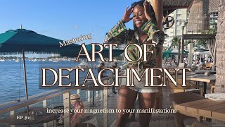 How To: Master The Art Of Detachment To Increase Your Magnetism To Manifestations