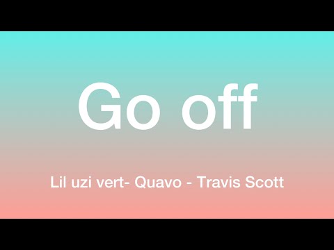Lil Uzi Vert Ft Quavo & Travis Scott-Go Off (Lyrics)