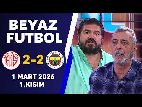 Beyaz Futbol 1 Mart 2026 1.Kısım / Antalyaspor 2-2 Fenerbahçe