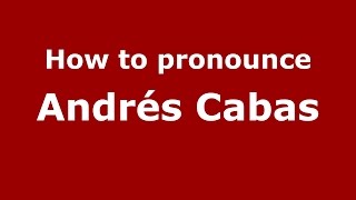How to pronounce Andrés Cabas
