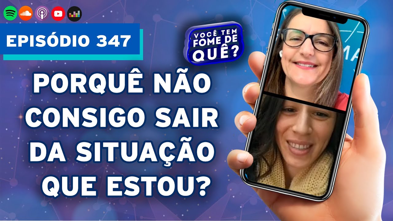 PORQUÊ EU NÃO CONSIGO SAIR DA SITUAÇÃO QUE ESTOU? | VOCÊ TEM FOME DE QUÊ? - Episódio 347
