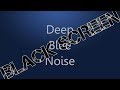 Deep Blue Noise *Black Screen*