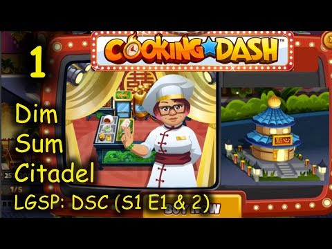 LGSP: DSC - Part 1 (S1 E1 & 2) = I LOVE DIM SUM!!! (Cooking Dash - Dim Sum Citadel)