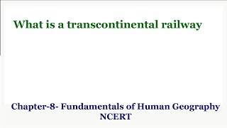 What is a transcontinental railway | Chapter 8 Fundamentals of Human Geography