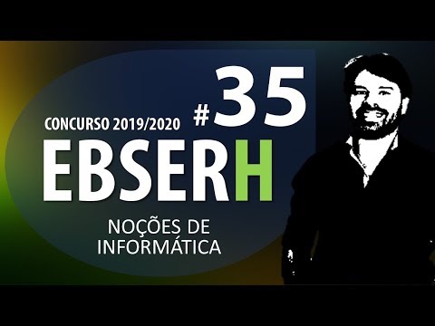 Concurso EBSERH 2019 2020 - Noções de Informática Aula 35