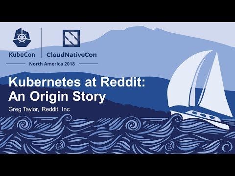 Kubernetes at Reddit: An Origin Story - Greg Taylor, Reddit, Inc