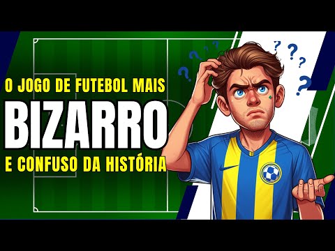 A PARTIDA DE FUTEBOL MAIS BIZARRA E CONFUSA DA HISTÓRIA