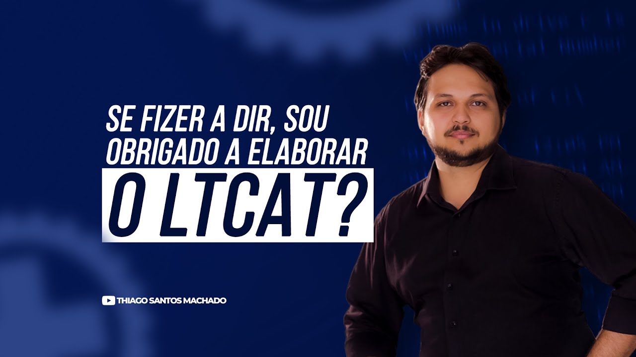 Se fizer a DIR, sou obrigado a elaborar o LTCAT?