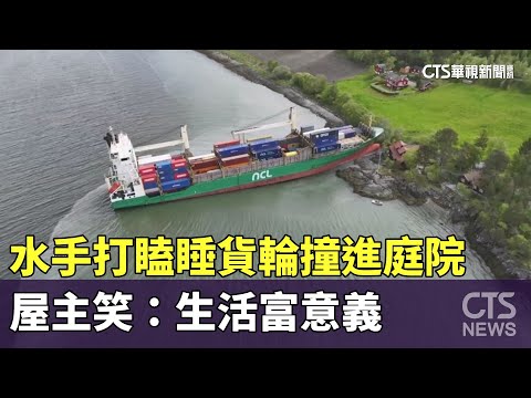 水手打瞌睡貨輪撞進庭院　屋主笑：生活富意義