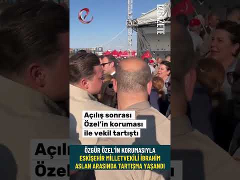 Özgür Özel’in korumasıyla Eskişehir milletvekili İbrahim Aslan arasında tartışma yaşandı #özgürözel