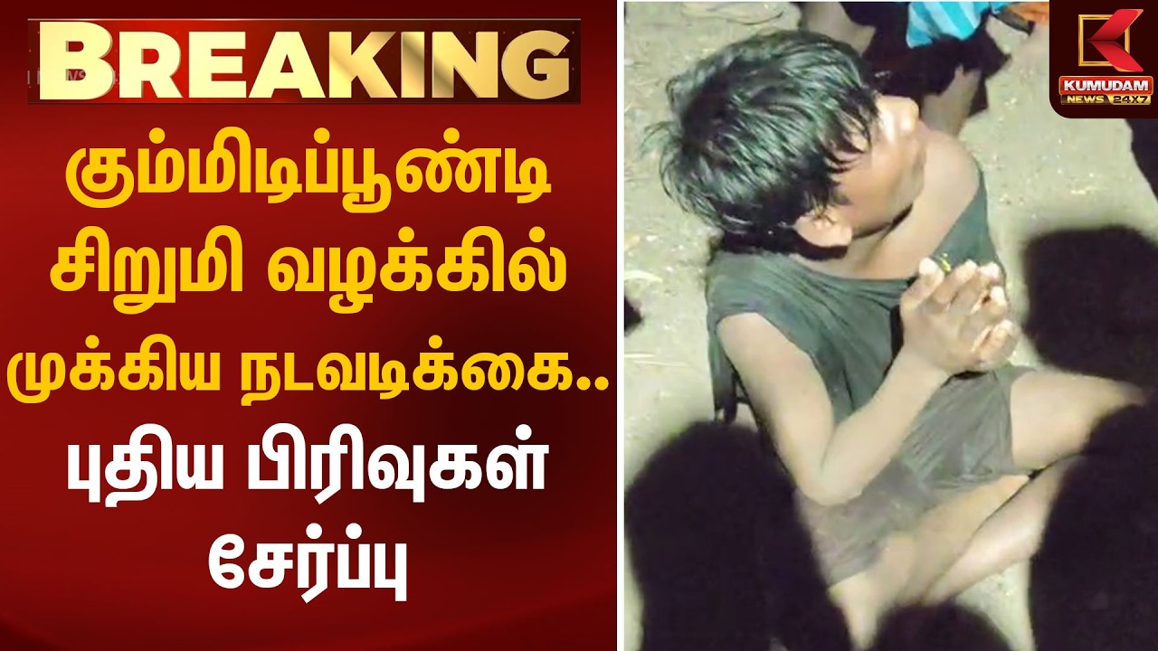 BREAKING: கும்மிடிப்பூண்டி சிறுமி வழக்கில் முக்கிய நடவடிக்கை.. புதிய பிரிவுகள் சேர்ப்பு |Thiruvallur