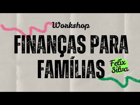 Finanças para famílias (Parte 2) - Felix Silva - I Oficina da Família