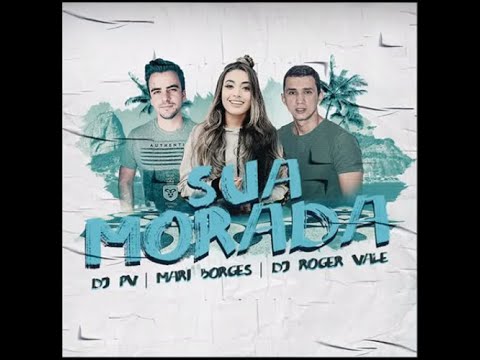 Sua morada - DJ PV, DJ Roger Vale, Mari Borges
