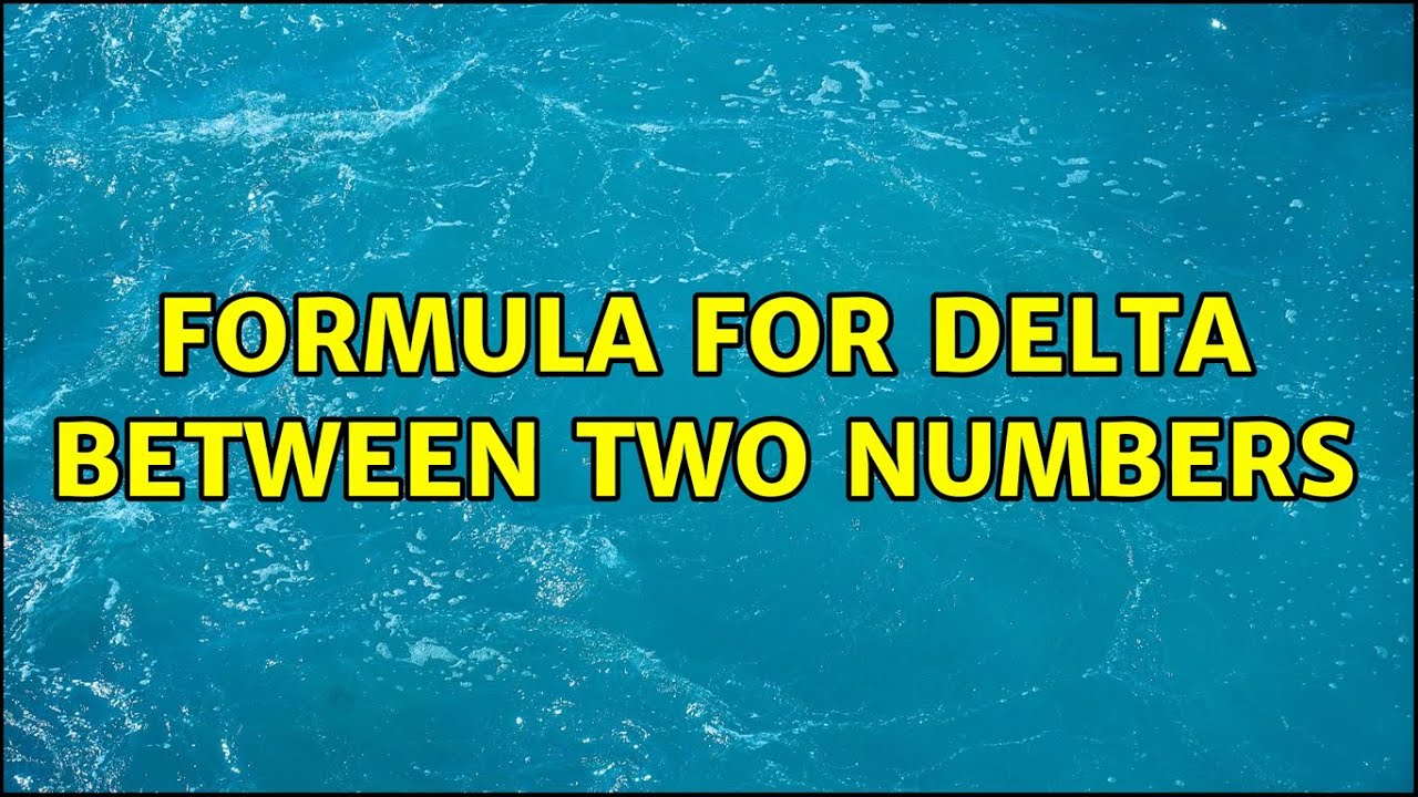 What is the delta between two numbers?
