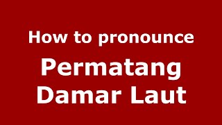 How to pronounce Permatang Damar Laut