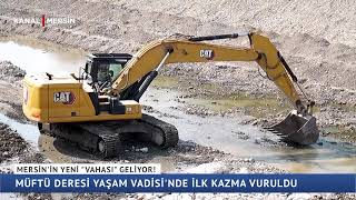 MERSİN'İN YENİ "VAHASI" GELİYOR! MÜFTÜ DERESİ YAŞAM VADİSİ'NDE İLK KAZMA VURULDU