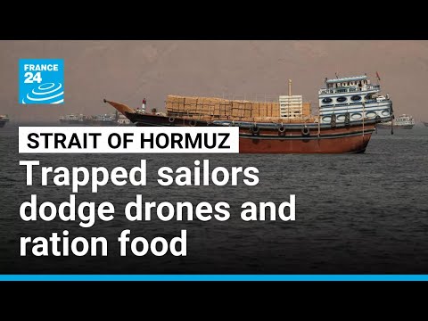 Sailors trapped in Hormuz strait, dodging drones and rationing food