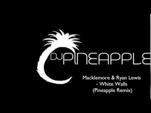 Macklemore  & Ryan Lewis - White Walls (Pineapple Remix)