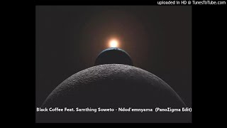 Black Coffee Feat. Samthing Soweto - Ndod'emnyama  (PanoΣigma Edit)