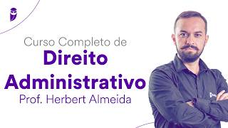 Curso Completo de Direito Administrativo - Prof. Herbert Almeida